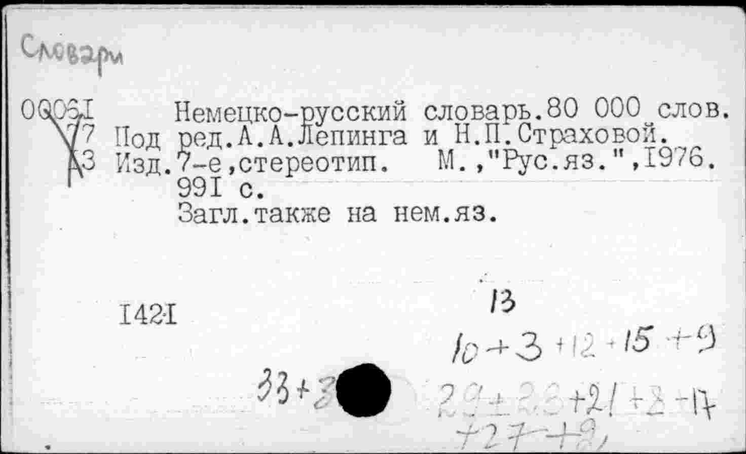 ﻿Немецко-русский словарь.80 000 слов. Под ред.Л.А.лепинга и Н.П.Страховой. Изд.7-е»стереотип. М.»"Рус.яз.",1970.
991 с.
Загл.также на нем.яз.
142-1
/Э